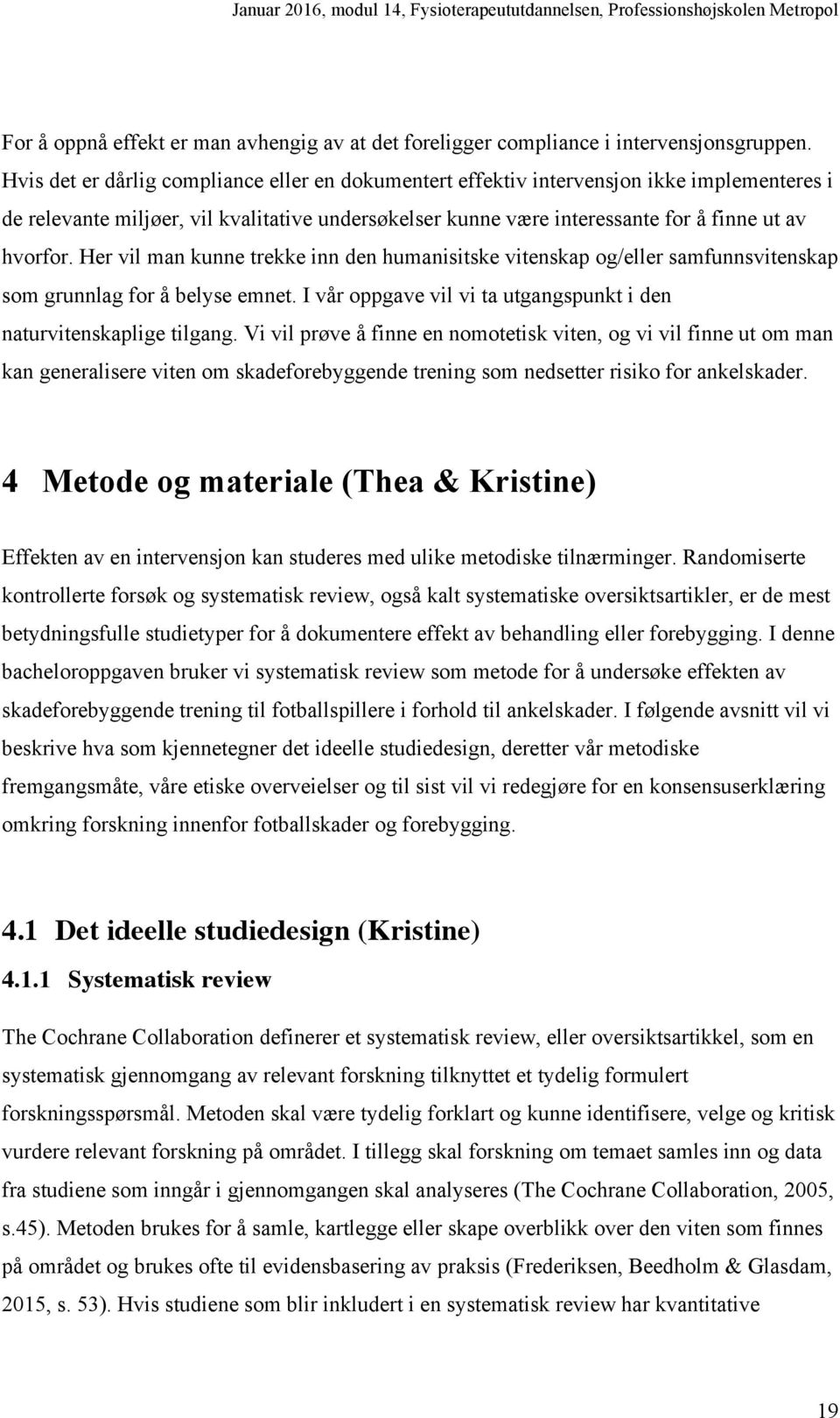 Her vil man kunne trekke inn den humanisitske vitenskap og/eller samfunnsvitenskap som grunnlag for å belyse emnet. I vår oppgave vil vi ta utgangspunkt i den naturvitenskaplige tilgang.