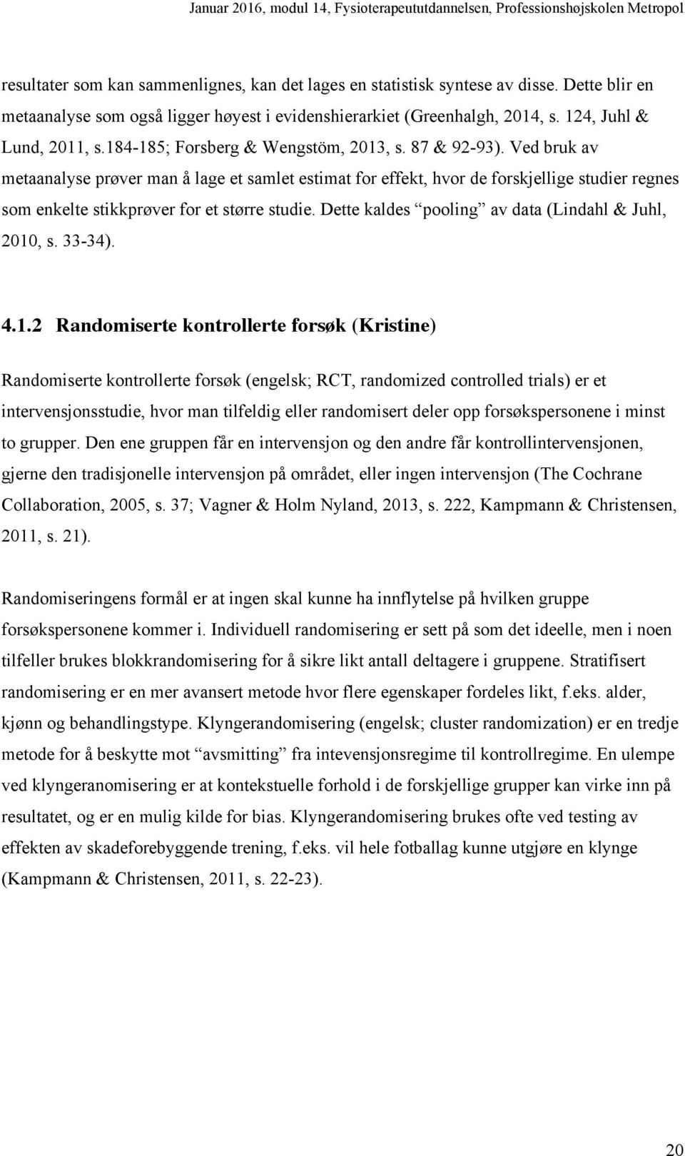 Ved bruk av metaanalyse prøver man å lage et samlet estimat for effekt, hvor de forskjellige studier regnes som enkelte stikkprøver for et større studie.