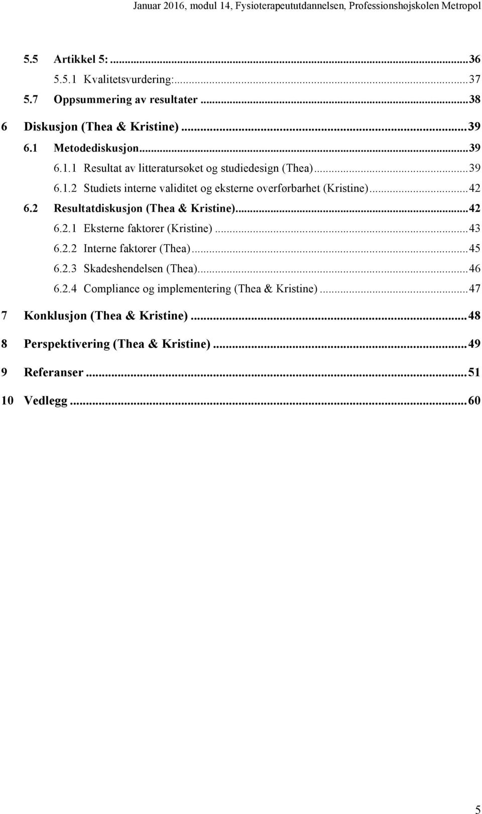 .. 43 6.2.2 Interne faktorer (Thea)... 45 6.2.3 Skadeshendelsen (Thea)... 46 6.2.4 Compliance og implementering (Thea & Kristine).