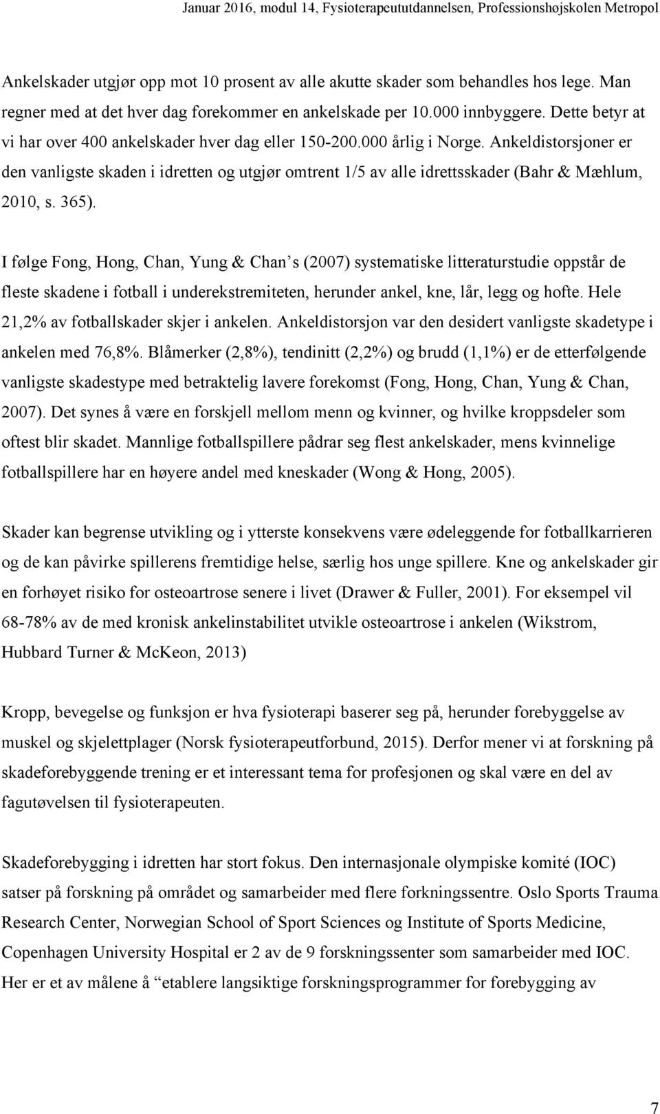 Ankeldistorsjoner er den vanligste skaden i idretten og utgjør omtrent 1/5 av alle idrettsskader (Bahr & Mæhlum, 2010, s. 365).