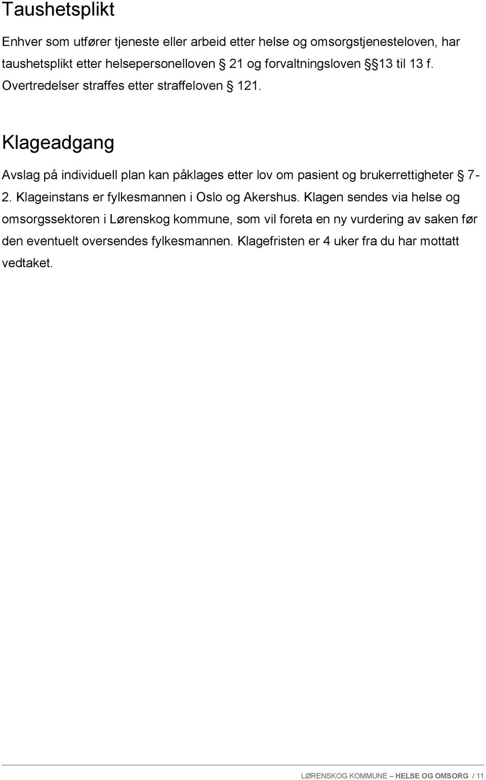 Klageadgang Avslag på individuell plan kan påklages etter lov om pasient og brukerrettigheter 7-2. Klageinstans er fylkesmannen i Oslo og Akershus.