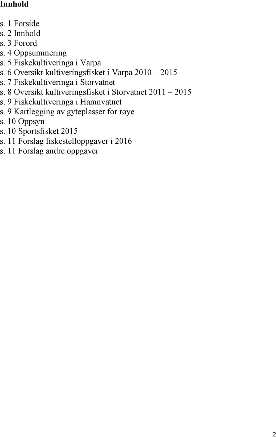 8 Oversikt kultiveringsfisket i Storvatnet 2011 2015 s. 9 Fiskekultiveringa i Hamnvatnet s.