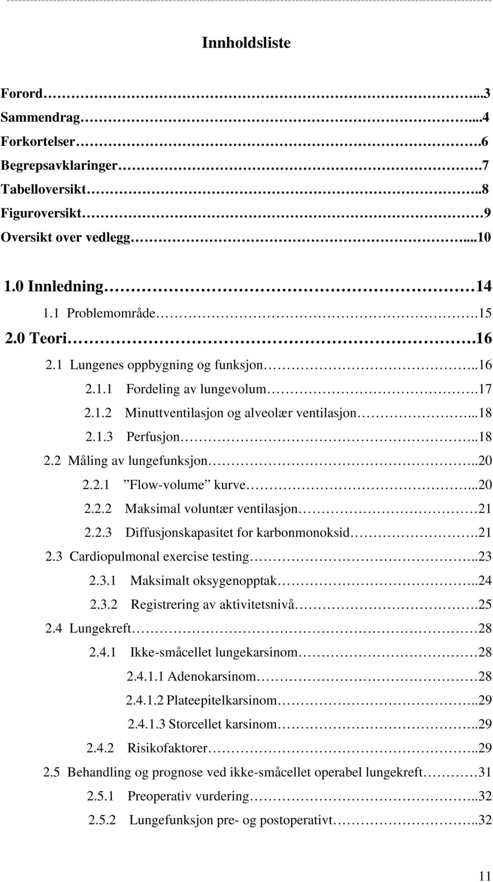 ..20 2.2.2 Maksimal voluntær ventilasjon 21 2.2.3 Diffusjonskapasitet for karbonmonoksid.21 2.3 Cardiopulmonal exercise testing..23 2.3.1 Maksimalt oksygenopptak..24 2.3.2 Registrering av aktivitetsnivå.