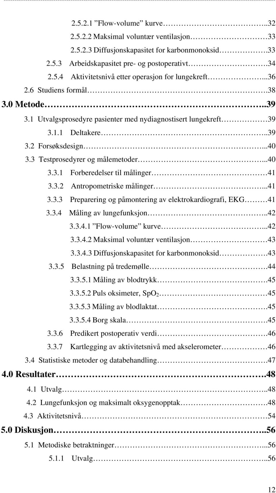 3.2 Antropometriske målinger...41 3.3.3 Preparering og påmontering av elektrokardiografi, EKG 41 3.3.4 Måling av lungefunksjon..42 3.3.4.1 Flow-volume kurve...42 3.3.4.2 Maksimal voluntær ventilasjon 43 3.