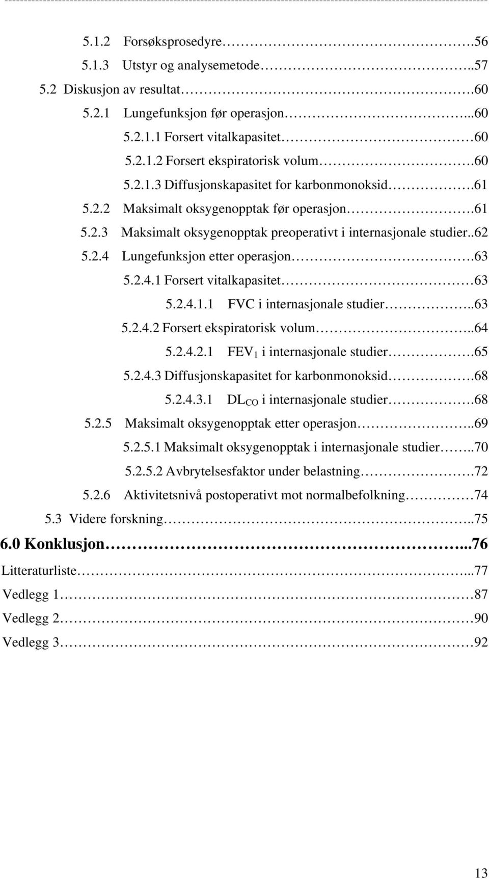 63 5.2.4.1 Forsert vitalkapasitet 63 5.2.4.1.1 FVC i internasjonale studier..63 5.2.4.2 Forsert ekspiratorisk volum..64 5.2.4.2.1 FEV 1 i internasjonale studier.65 5.2.4.3 Diffusjonskapasitet for karbonmonoksid.