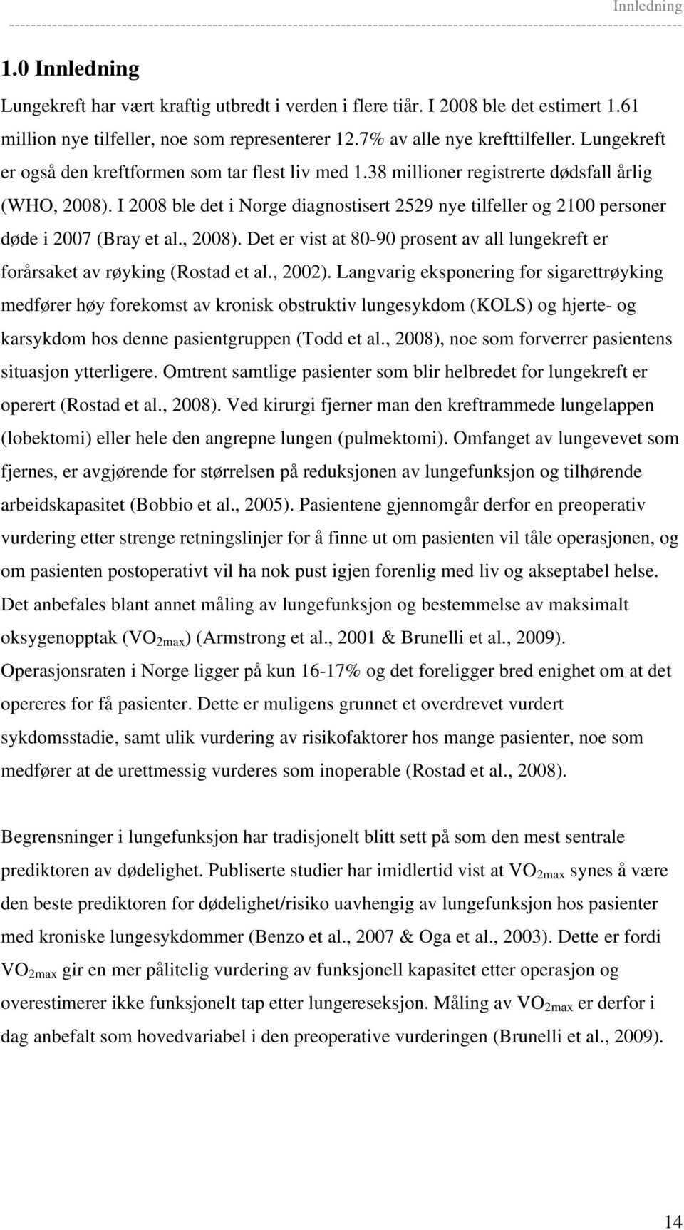 I 2008 ble det i Norge diagnostisert 2529 nye tilfeller og 2100 personer døde i 2007 (Bray et al., 2008). Det er vist at 80-90 prosent av all lungekreft er forårsaket av røyking (Rostad et al., 2002).