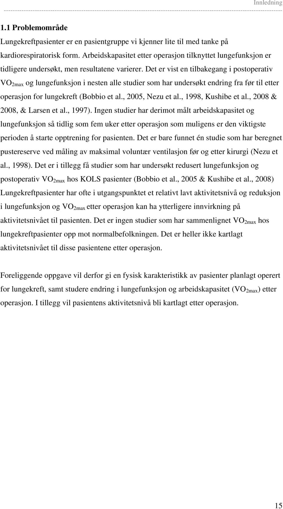 Det er vist en tilbakegang i postoperativ VO 2max og lungefunksjon i nesten alle studier som har undersøkt endring fra før til etter operasjon for lungekreft (Bobbio et al., 2005, Nezu et al.