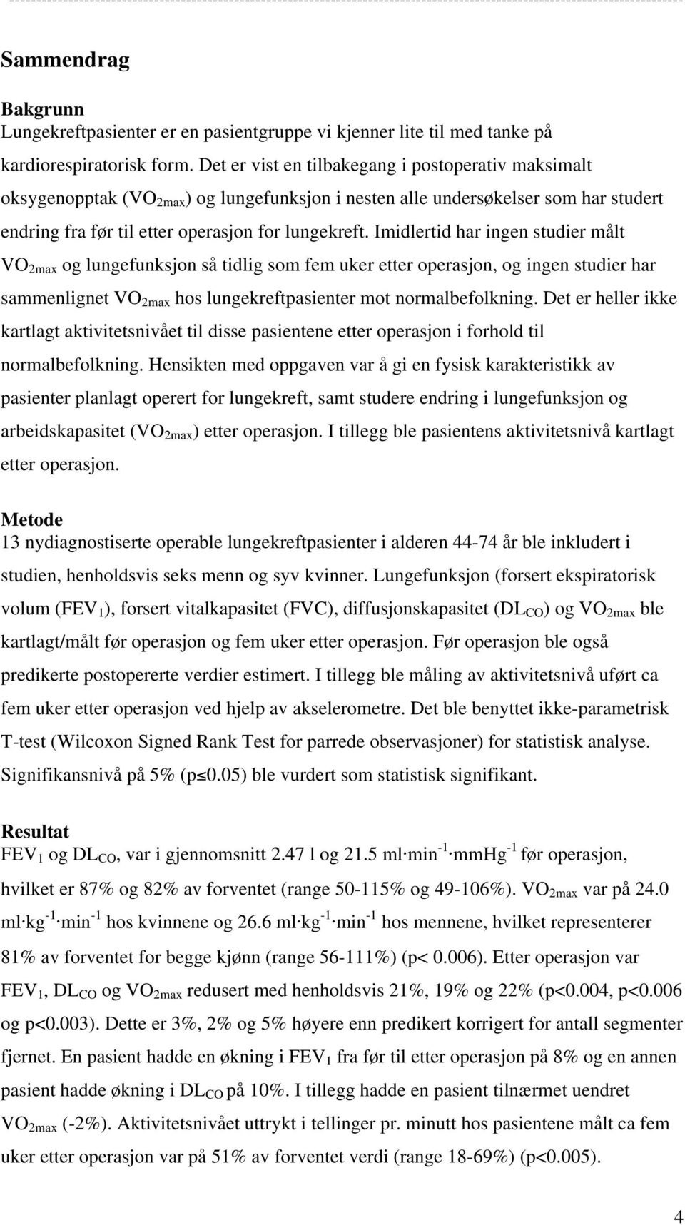 Imidlertid har ingen studier målt VO 2max og lungefunksjon så tidlig som fem uker etter operasjon, og ingen studier har sammenlignet VO 2max hos lungekreftpasienter mot normalbefolkning.