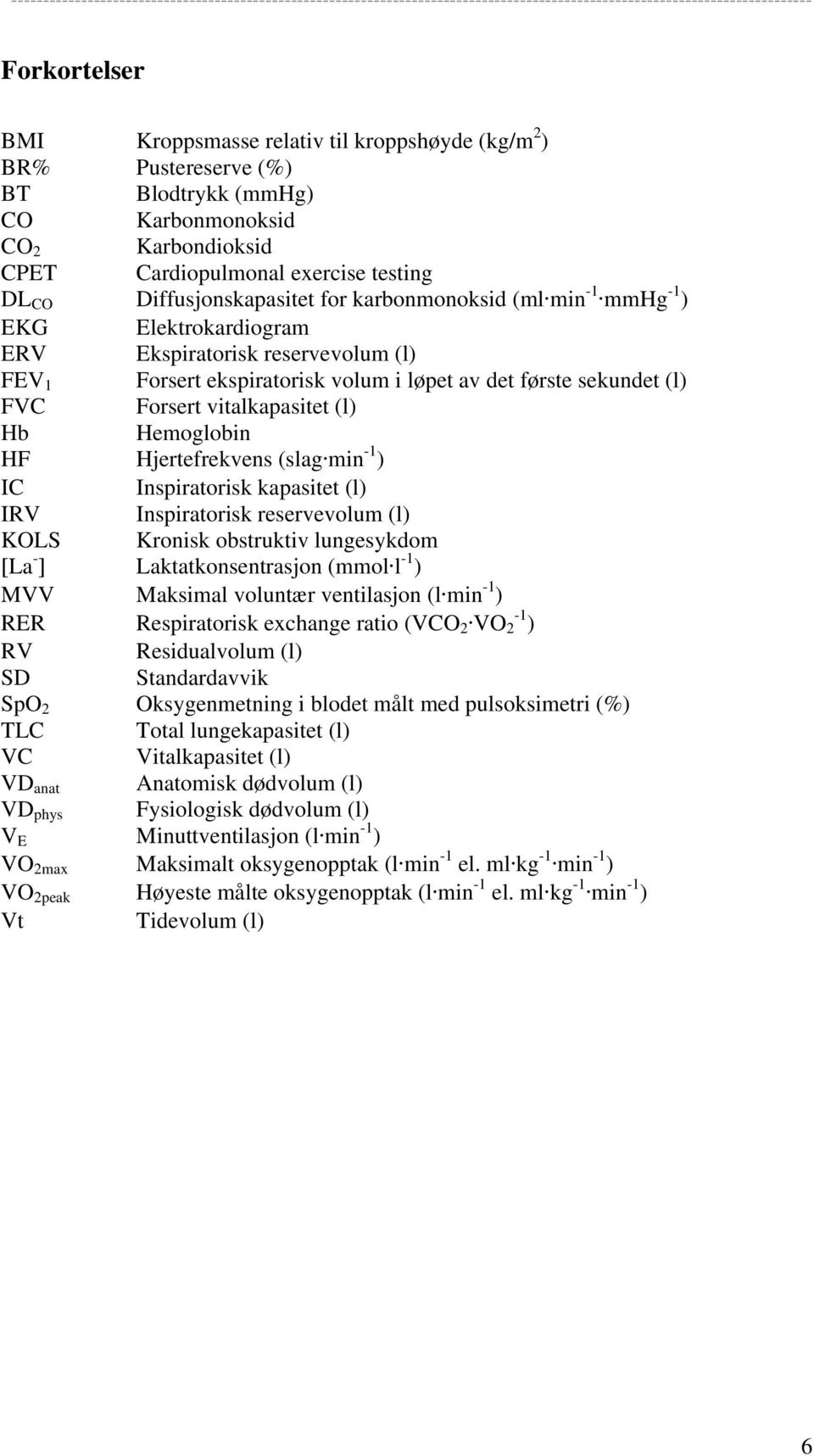 vitalkapasitet (l) Hb Hemoglobin HF Hjertefrekvens (slag min -1 ) IC Inspiratorisk kapasitet (l) IRV Inspiratorisk reservevolum (l) KOLS Kronisk obstruktiv lungesykdom [La - ] Laktatkonsentrasjon