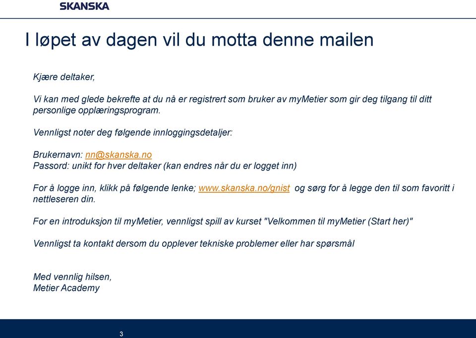 no Passord: unikt for hver deltaker (kan endres når du er logget inn) For å logge inn, klikk på følgende lenke; www.skanska.