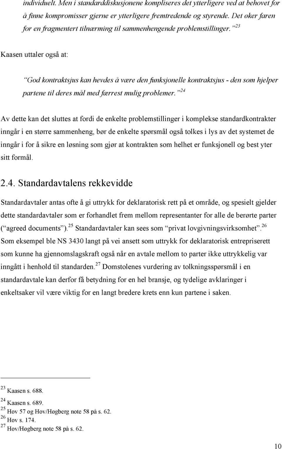 23 Kaasen uttaler også at: God kontraktsjus kan hevdes å være den funksjonelle kontraktsjus - den som hjelper partene til deres mål med færrest mulig problemer.