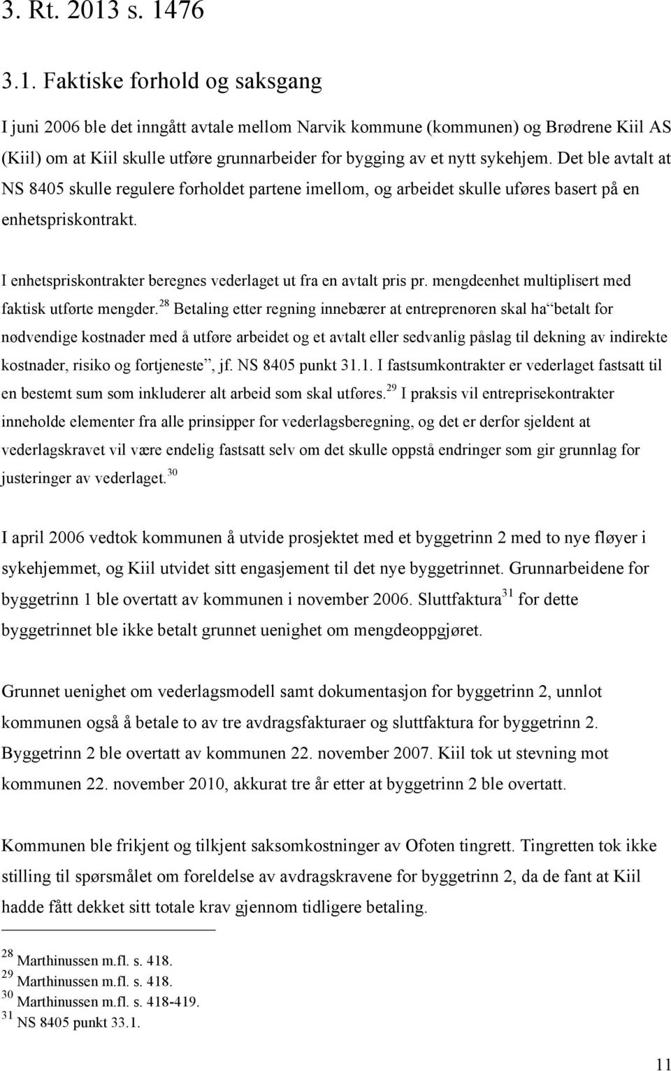 sykehjem. Det ble avtalt at NS 8405 skulle regulere forholdet partene imellom, og arbeidet skulle uføres basert på en enhetspriskontrakt.