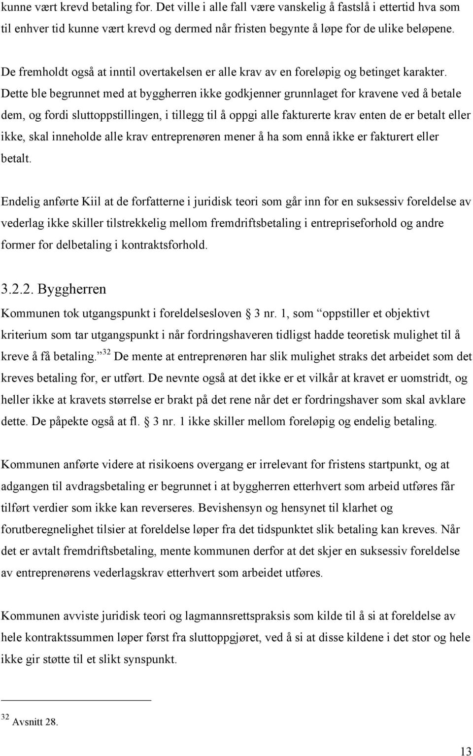 Dette ble begrunnet med at byggherren ikke godkjenner grunnlaget for kravene ved å betale dem, og fordi sluttoppstillingen, i tillegg til å oppgi alle fakturerte krav enten de er betalt eller ikke,