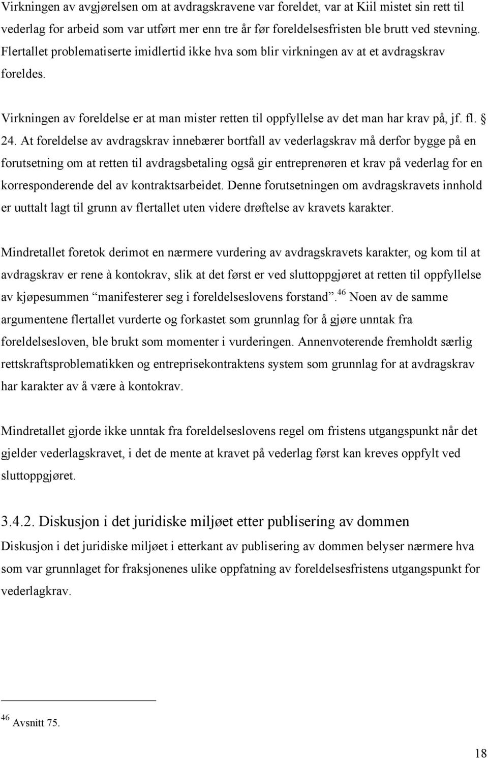 At foreldelse av avdragskrav innebærer bortfall av vederlagskrav må derfor bygge på en forutsetning om at retten til avdragsbetaling også gir entreprenøren et krav på vederlag for en korresponderende