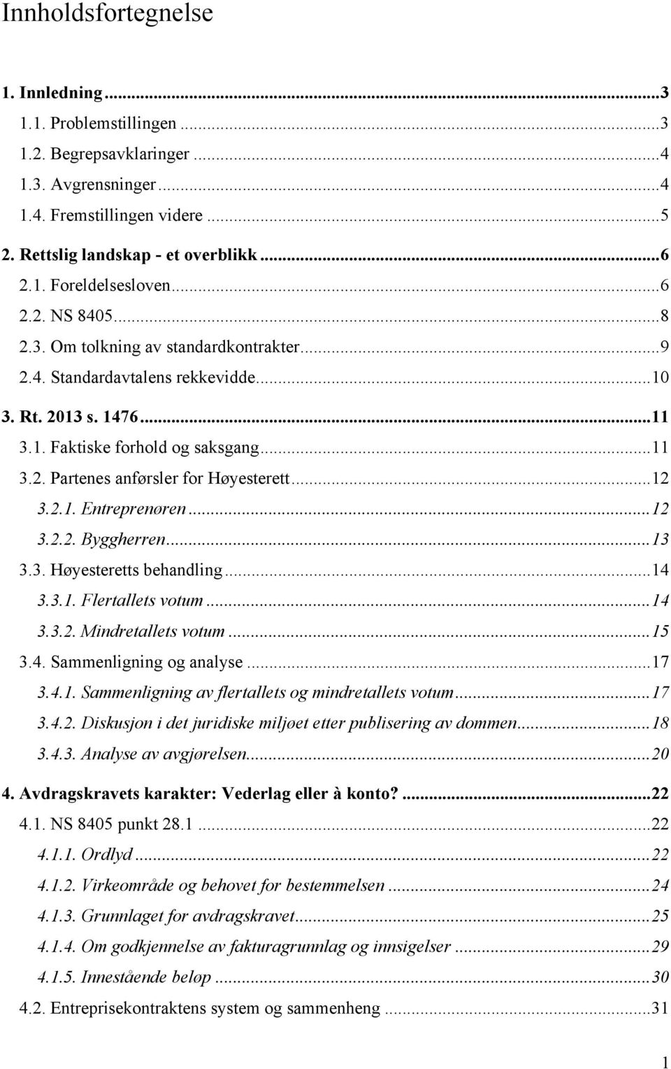 ..12 3.2.1. Entreprenøren...12 3.2.2. Byggherren...13 3.3. Høyesteretts behandling...14 3.3.1. Flertallets votum...14 3.3.2. Mindretallets votum...15 3.4. Sammenligning og analyse...17 3.4.1. Sammenligning av flertallets og mindretallets votum.