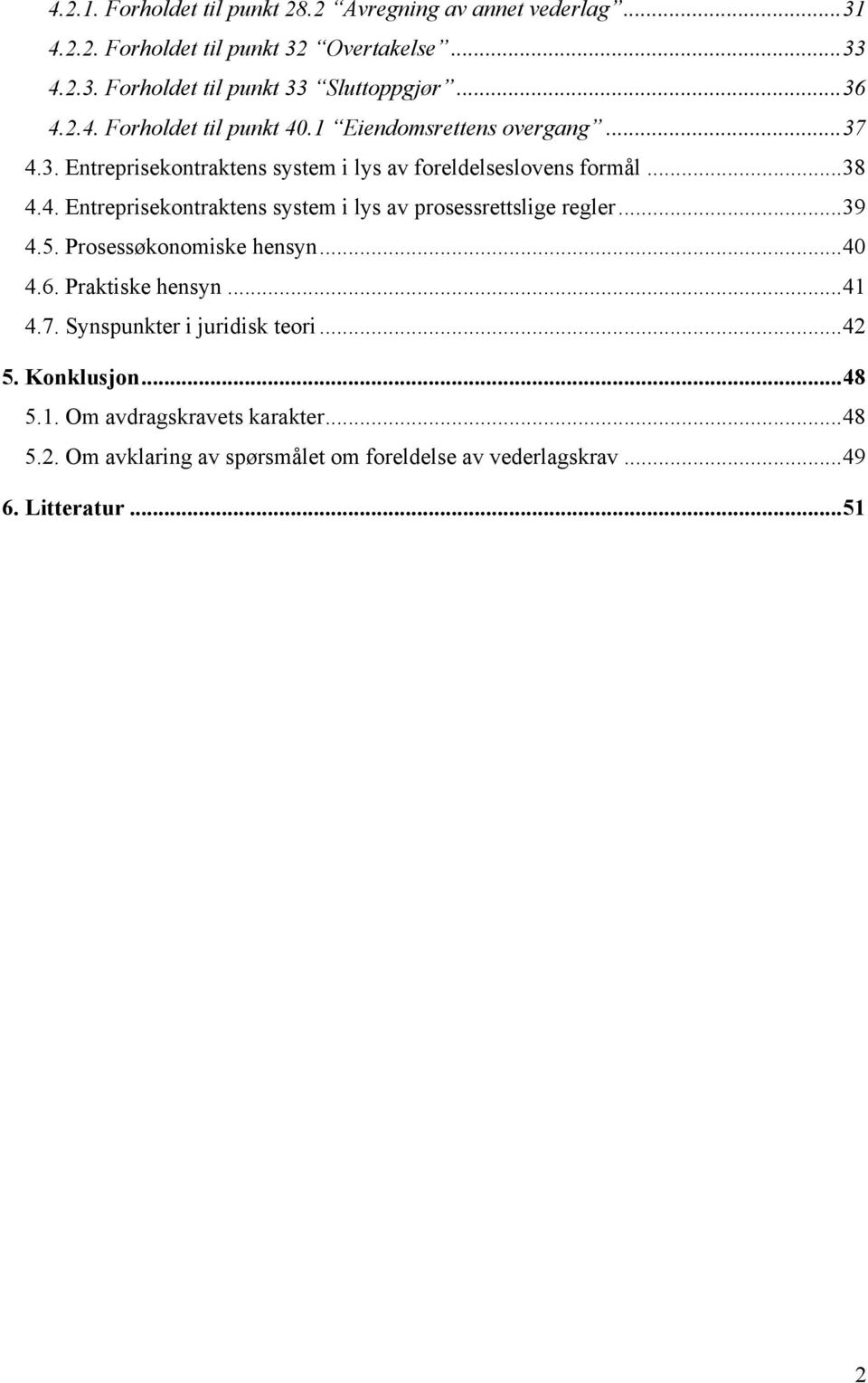 ..39 4.5. Prosessøkonomiske hensyn...40 4.6. Praktiske hensyn...41 4.7. Synspunkter i juridisk teori...42 5. Konklusjon...48 5.1. Om avdragskravets karakter.