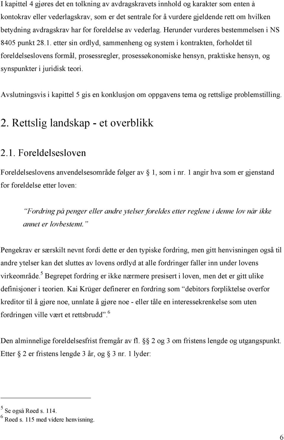 etter sin ordlyd, sammenheng og system i kontrakten, forholdet til foreldelseslovens formål, prosessregler, prosessøkonomiske hensyn, praktiske hensyn, og synspunkter i juridisk teori.