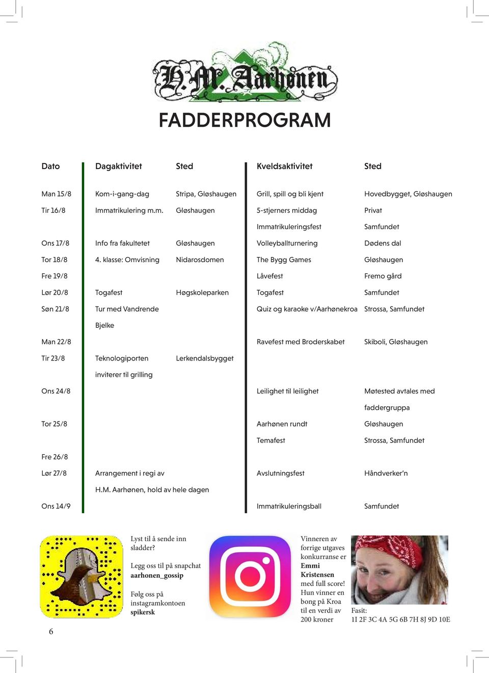 atrikulering m.m. Gløshaugen 5-stjerners middag Privat Immatrikuleringsfest Samfundet Ons 17/8 Info fra fakultetet Gløshaugen Volleyballturnering Dødens dal Tor 18/8 4.