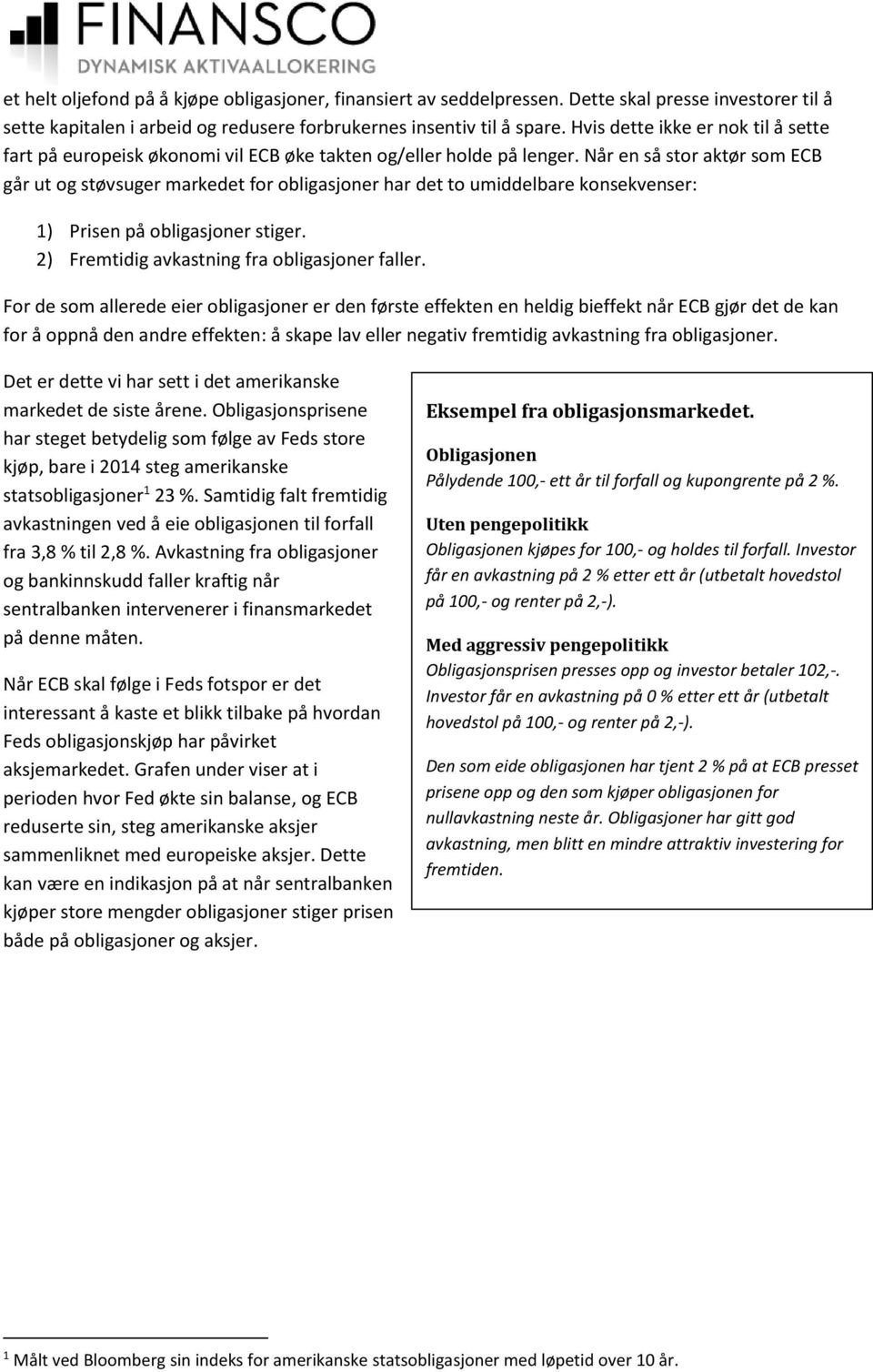 Når en så stor aktør som ECB går ut og støvsuger markedet for obligasjoner har det to umiddelbare konsekvenser: 1) Prisen på obligasjoner stiger. 2) Fremtidig avkastning fra obligasjoner faller.