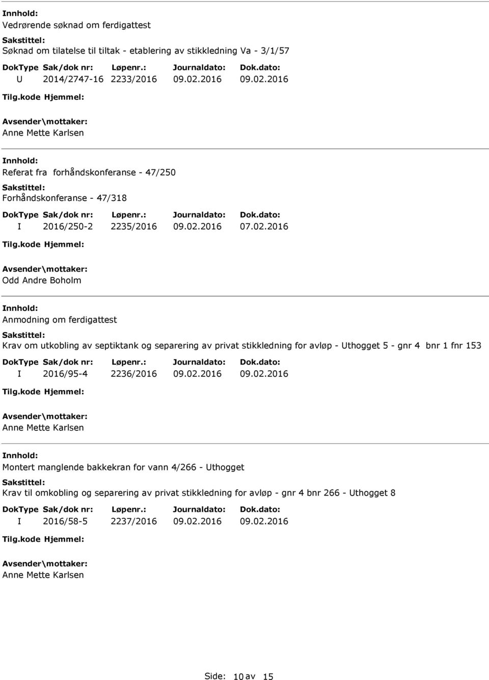 2016 Odd Andre Boholm nnhold: Anmodning om ferdigattest Krav om utkobling av septiktank og separering av privat stikkledning for avløp - thogget 5 - gnr 4 bnr 1 fnr 153