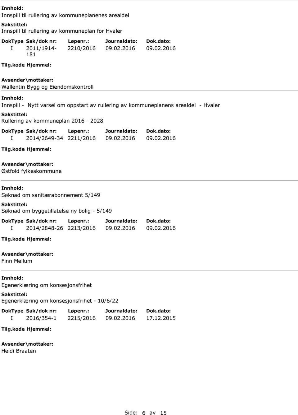 2014/2649-34 2211/2016 Østfold fylkeskommune nnhold: Søknad om sanitærabonnement 5/149 Søknad om byggetillatelse ny bolig - 5/149 2014/2848-26