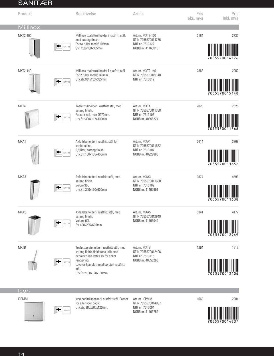 7513012 2362 2952 7055570015148 MXT4 Toalettrullholder i rustfritt stål, med sateng finish. For stor rull, max Ø270mm. Utv.Str:300x117x300mm Art. nr. MXT4 GTIN 7055570011768 NRF nr. 7513103 NOBB nr.