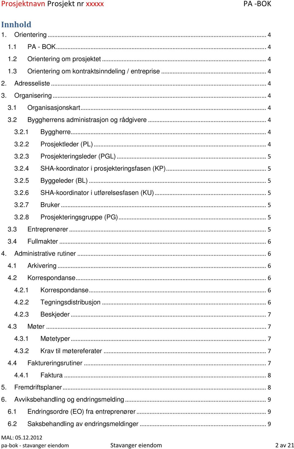 .. 5 3.2.6 SHA-koordinator i utførelsesfasen (KU)... 5 3.2.7 Bruker... 5 3.2.8 Prosjekteringsgruppe (PG)... 5 3.3 Entreprenører... 5 3.4 Fullmakter... 6 4. Administrative rutiner... 6 4.1 Arkivering.