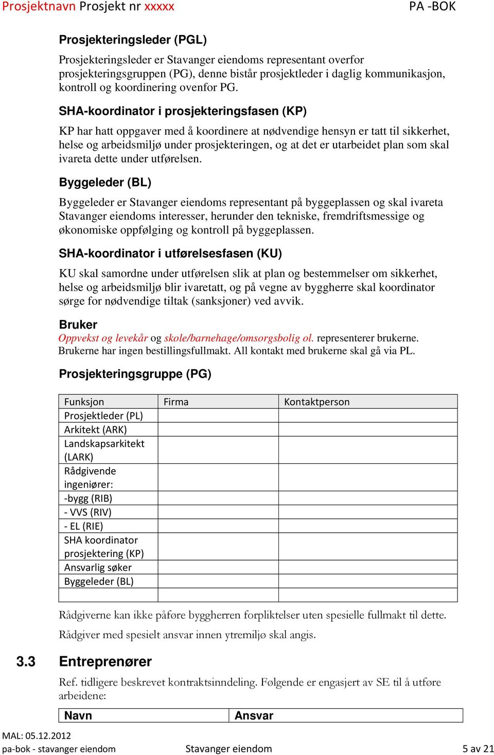 SHA-koordinator i prosjekteringsfasen (KP) KP har hatt oppgaver med å koordinere at nødvendige hensyn er tatt til sikkerhet, helse og arbeidsmiljø under prosjekteringen, og at det er utarbeidet plan