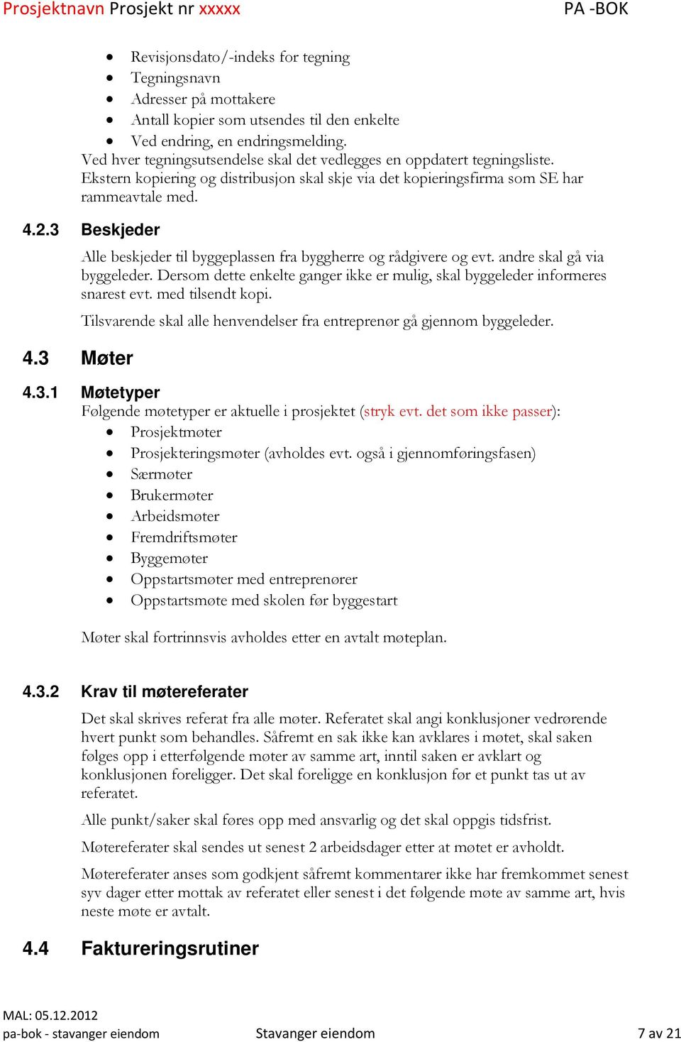 3 Beskjeder Alle beskjeder til byggeplassen fra byggherre og rådgivere og evt. andre skal gå via byggeleder. Dersom dette enkelte ganger ikke er mulig, skal byggeleder informeres snarest evt.