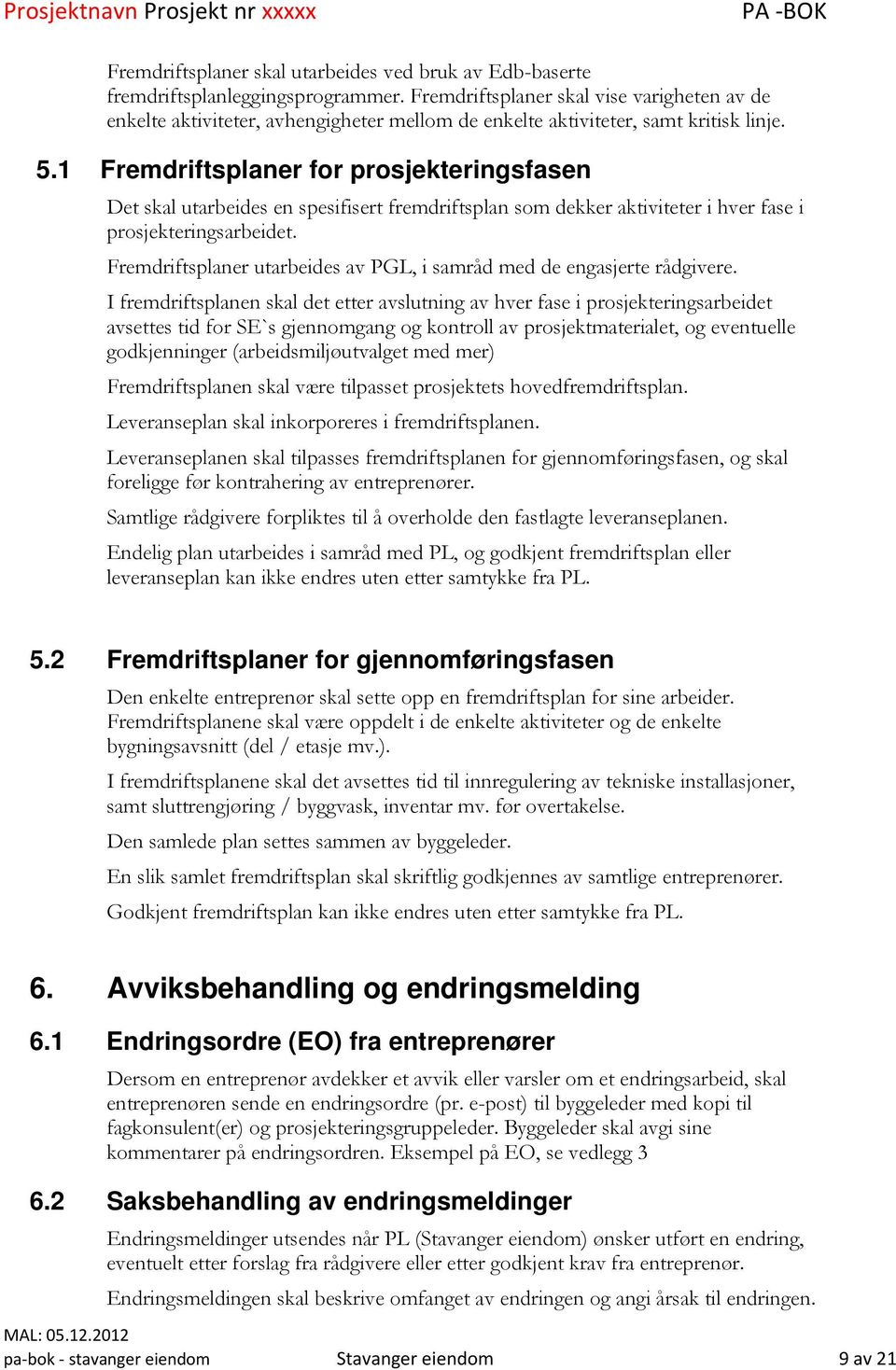 1 Fremdriftsplaner for prosjekteringsfasen Det skal utarbeides en spesifisert fremdriftsplan som dekker aktiviteter i hver fase i prosjekteringsarbeidet.