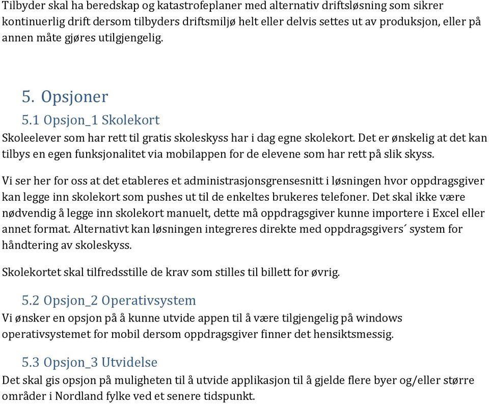 Det er ønskelig at det kan tilbys en egen funksjonalitet via mobilappen for de elevene som har rett på slik skyss.