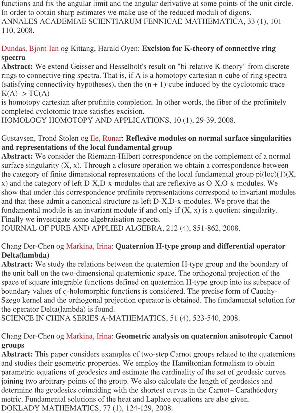 Dundas, Bjorn Ian og Kittang, Harald Oyen: Excision for K-theory of connective ring spectra Abstract: We extend Geisser and Hesselholt's result on "bi-relative K-theory" from discrete rings to