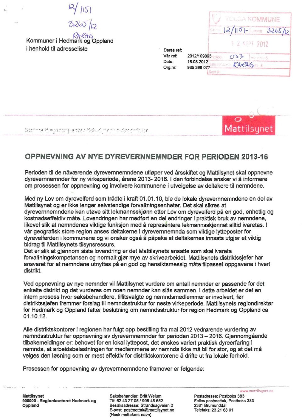 dyrevemnemnder for ny virkeperiode, årene 2013-2016. I den forbindelse ønsker vi å informere om prosessen for oppnevning og involvere kommunene i utvelgelse av deltakere til nemndene.