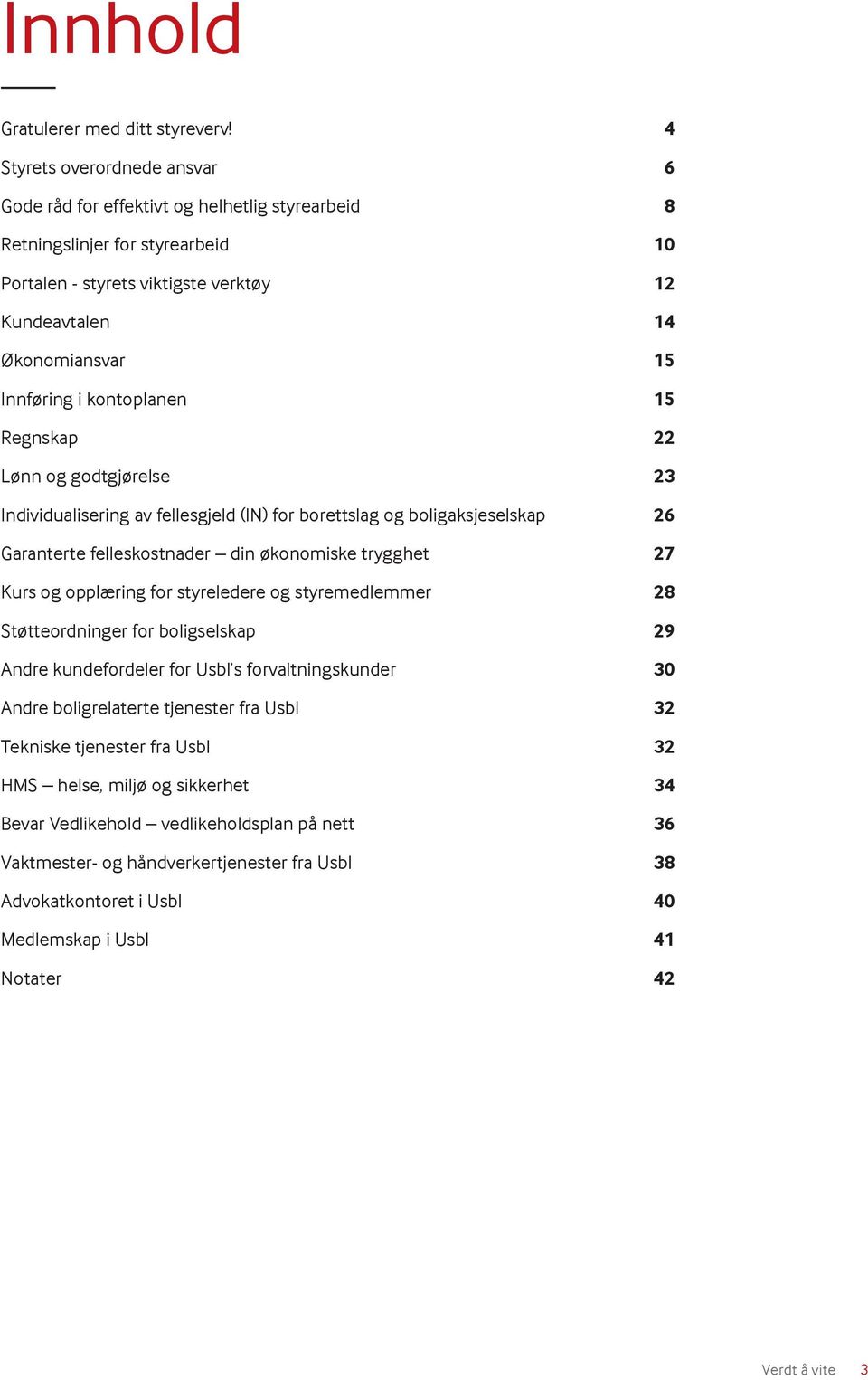 Regnskap Lønn og godtgjørelse Individualisering av fellesgjeld (IN) for borettslag og boligaksjeselskap Garanterte felleskostnader din økonomiske trygghet Kurs og opplæring for styreledere og