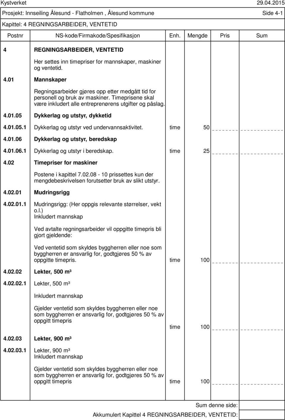 01.05.1 Dykkerlag og utstyr ved undervannsaktivitet. time 50 4.01.06 Dykkerlag og utstyr, beredskap 4.01.06.1 Dykkerlag og utstyr i beredskap. time 25 4.