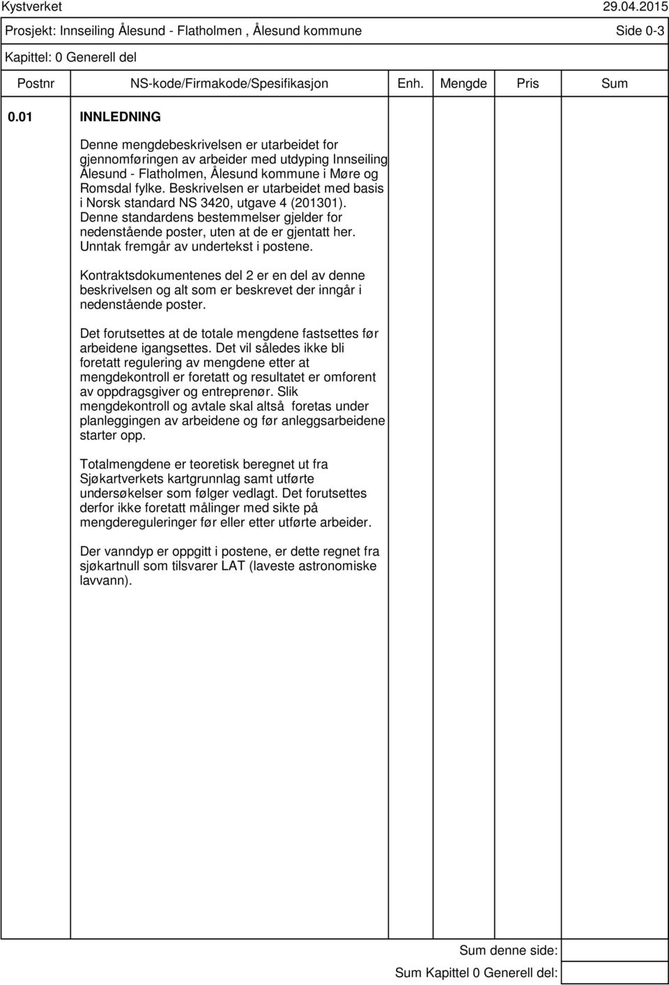 Beskrivelsen er utarbeidet med basis i Norsk standard NS 3420, utgave 4 (201301). Denne standardens bestemmelser gjelder for nedenstående poster, uten at de er gjentatt her.