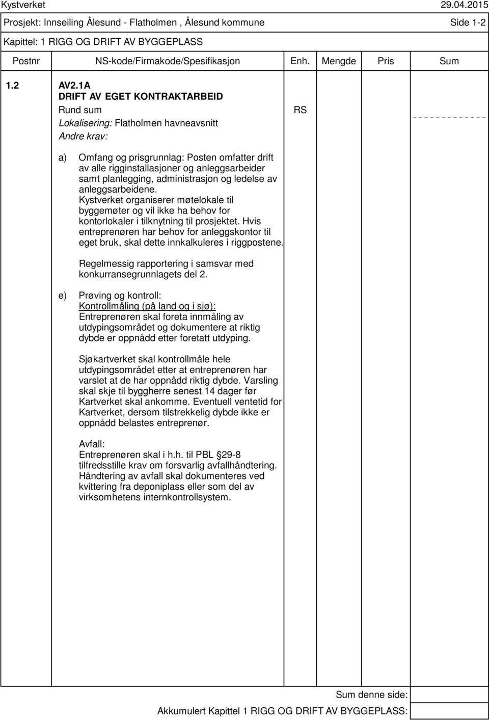 og ledelse av anleggsarbeidene. Kystverket organiserer møtelokale til byggemøter og vil ikke ha behov for kontorlokaler i tilknytning til prosjektet.