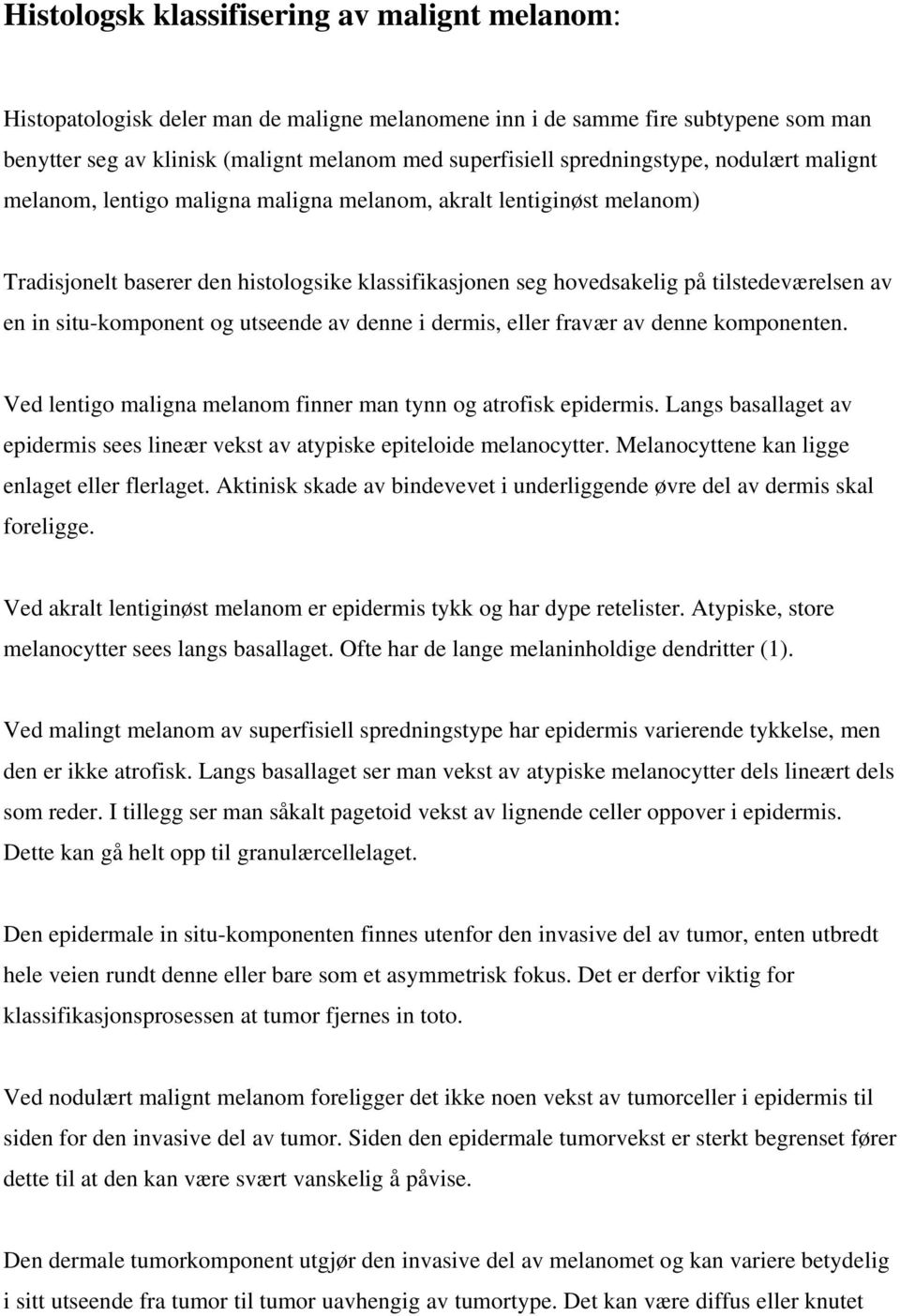 en in situ-komponent og utseende av denne i dermis, eller fravær av denne komponenten. Ved lentigo maligna melanom finner man tynn og atrofisk epidermis.