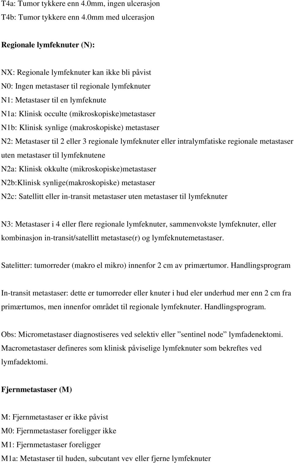 (mikroskopiske)metastaser N1b: Klinisk synlige (makroskopiske) metastaser N2: Metastaser til 2 eller 3 regionale lymfeknuter eller intralymfatiske regionale metastaser uten metastaser til