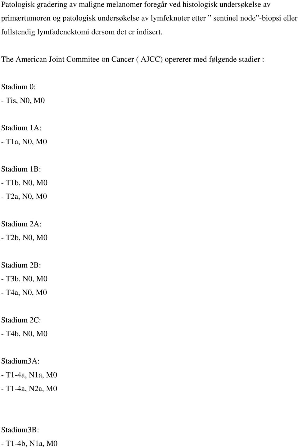 The American Joint Commitee on Cancer ( AJCC) opererer med følgende stadier : Stadium 0: - Tis, N0, M0 Stadium 1A: - T1a, N0, M0 Stadium