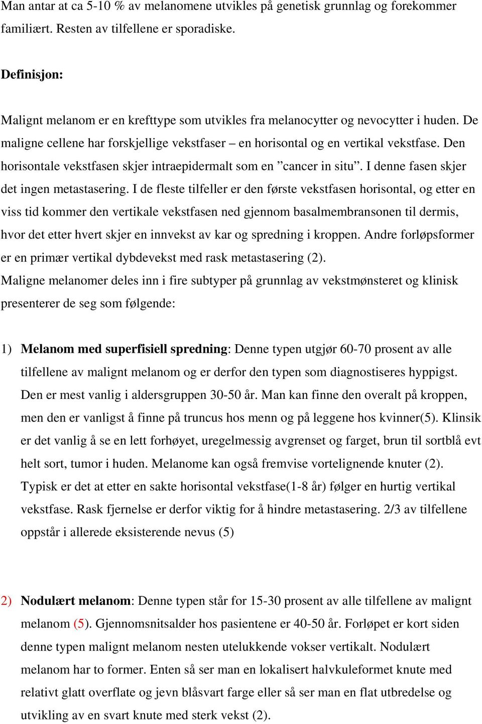 Den horisontale vekstfasen skjer intraepidermalt som en cancer in situ. I denne fasen skjer det ingen metastasering.