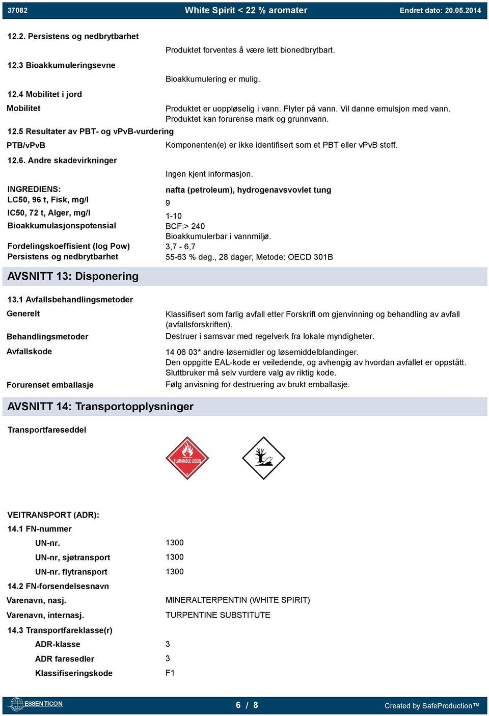 Produktet forventes å være lett bionedbrytbart. Bioakkumulering er mulig. Produktet er uoppløselig i vann. Flyter på vann. Vil danne emulsjon med vann. Produktet kan forurense mark og grunnvann.