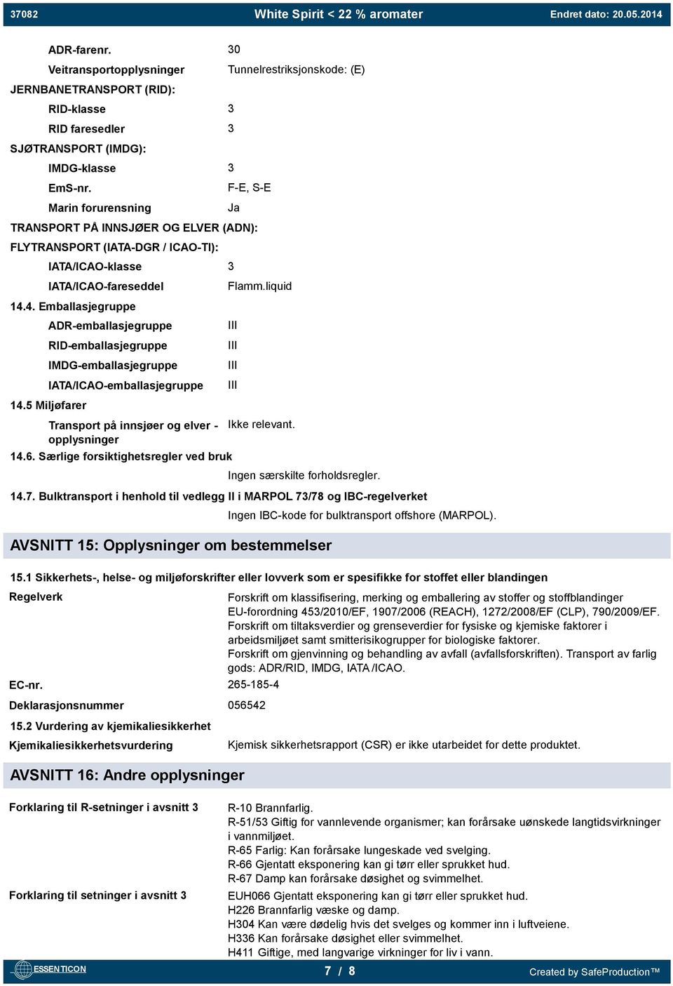 4. Emballasjegruppe ADR-emballasjegruppe RID-emballasjegruppe IMDG-emballasjegruppe IATA/ICAO-emballasjegruppe III III III III 14.5 Miljøfarer Transport på innsjøer og elver - opplysninger 14.6.