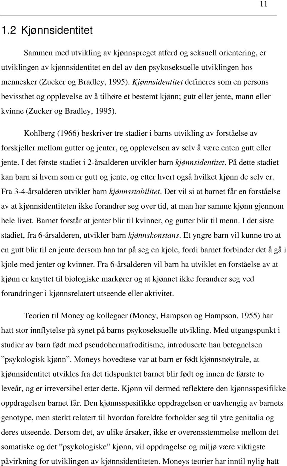 Kohlberg (1966) beskriver tre stadier i barns utvikling av forståelse av forskjeller mellom gutter og jenter, og opplevelsen av selv å være enten gutt eller jente.