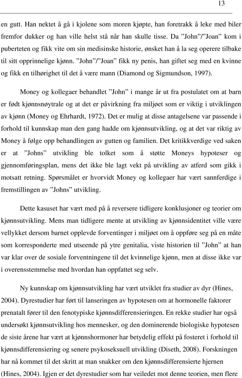 John / Joan fikk ny penis, han giftet seg med en kvinne og fikk en tilhørighet til det å være mann (Diamond og Sigmundson, 1997).