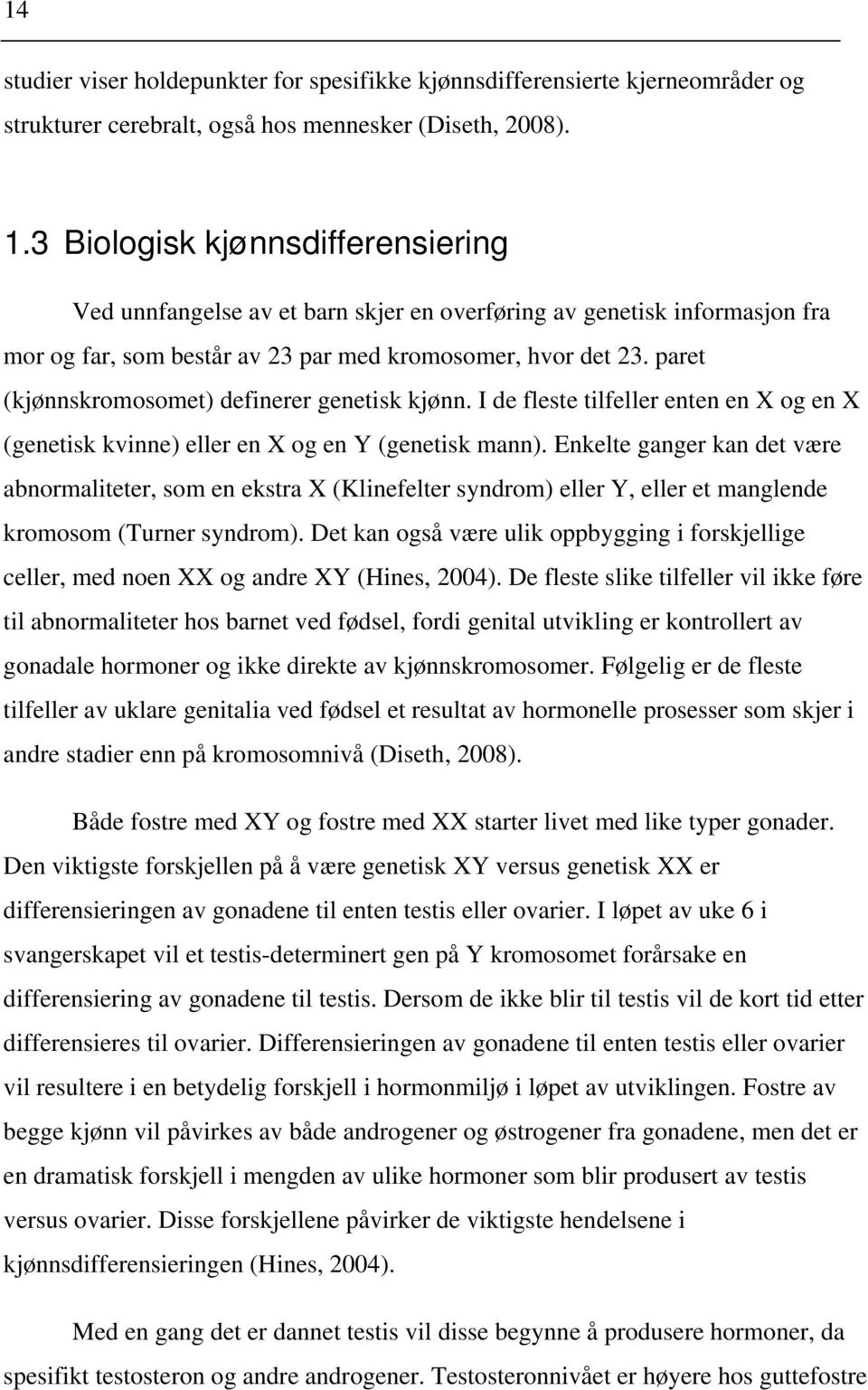 paret (kjønnskromosomet) definerer genetisk kjønn. I de fleste tilfeller enten en X og en X (genetisk kvinne) eller en X og en Y (genetisk mann).