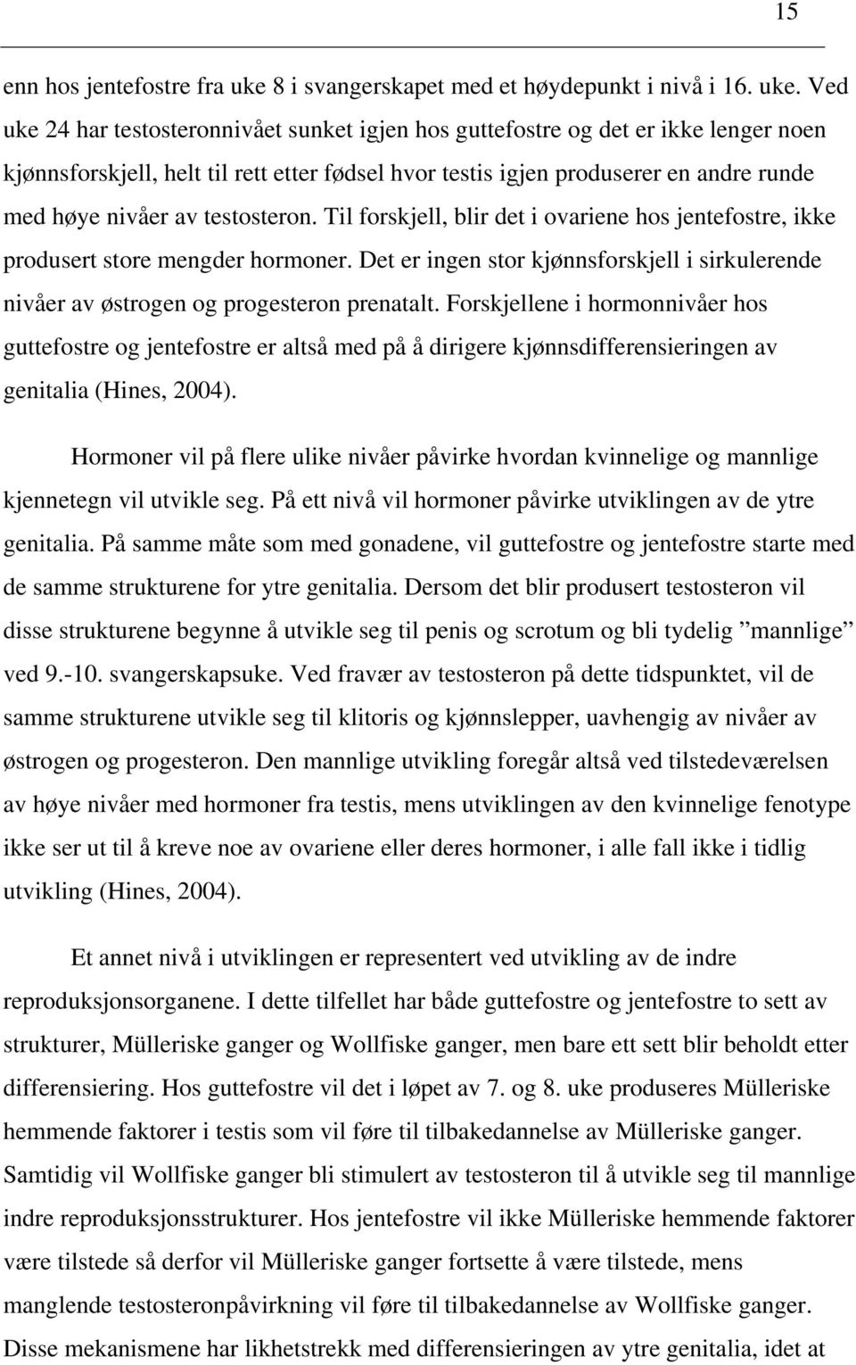 Ved uke 24 har testosteronnivået sunket igjen hos guttefostre og det er ikke lenger noen kjønnsforskjell, helt til rett etter fødsel hvor testis igjen produserer en andre runde med høye nivåer av