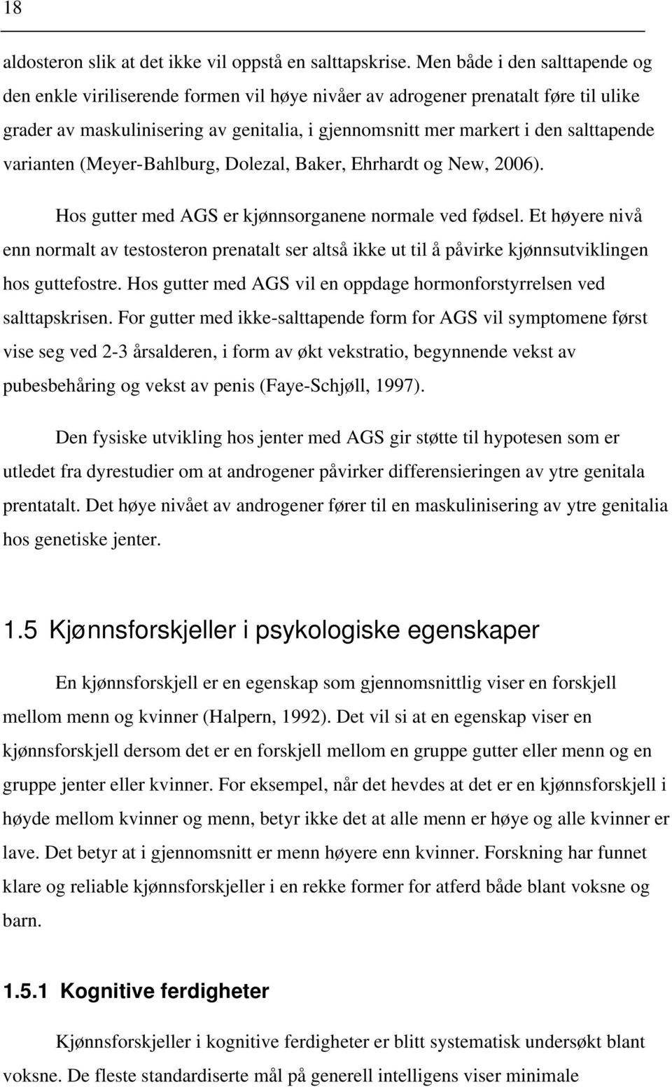 varianten (Meyer-Bahlburg, Dolezal, Baker, Ehrhardt og New, 2006). Hos gutter med AGS er kjønnsorganene normale ved fødsel.