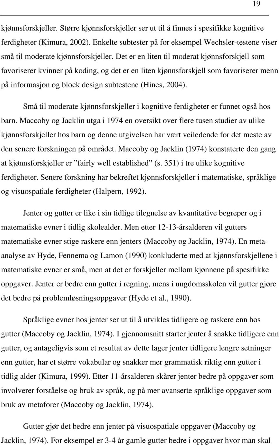 Det er en liten til moderat kjønnsforskjell som favoriserer kvinner på koding, og det er en liten kjønnsforskjell som favoriserer menn på informasjon og block design subtestene (Hines, 2004).