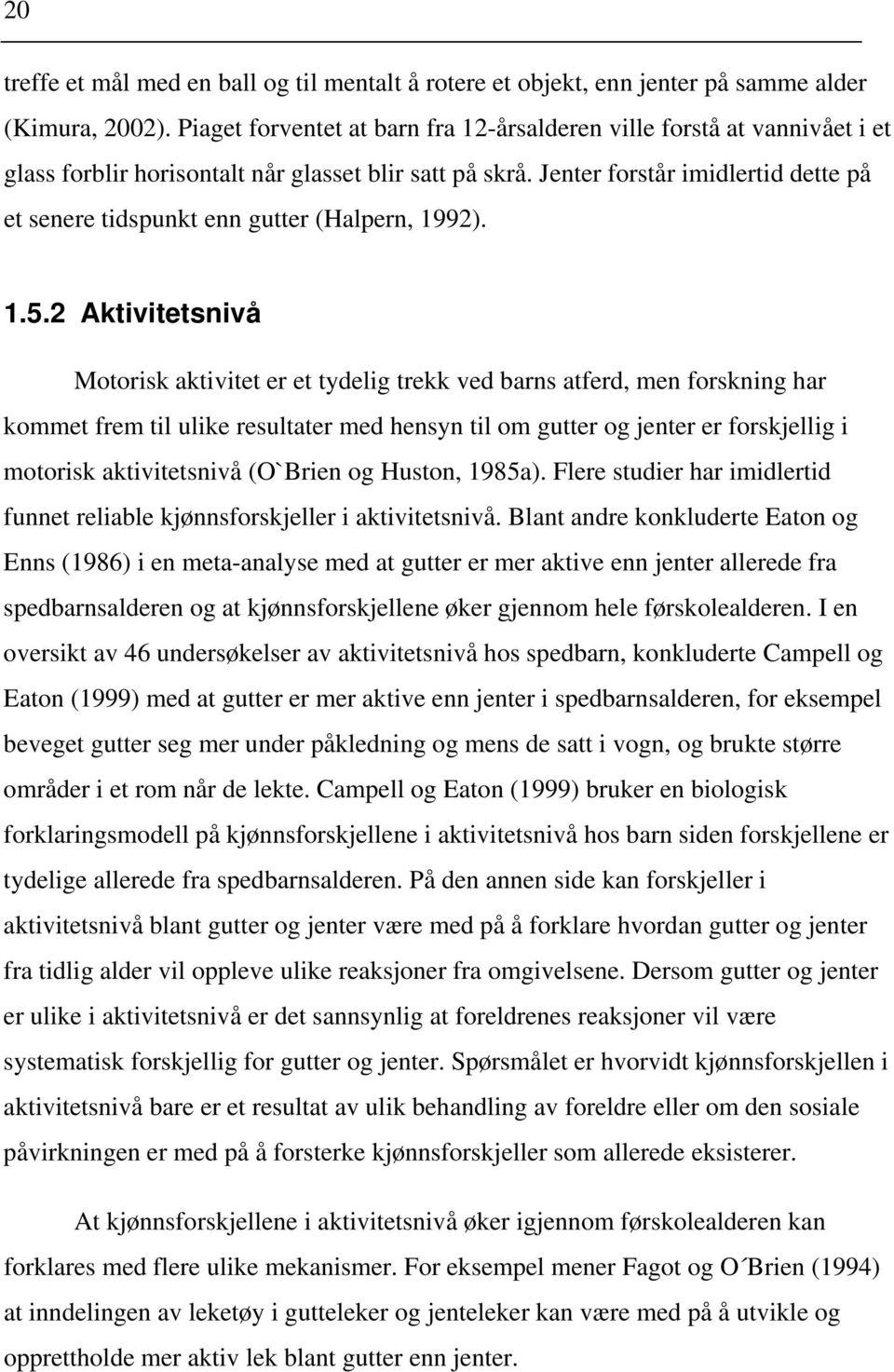 Jenter forstår imidlertid dette på et senere tidspunkt enn gutter (Halpern, 1992). 1.5.